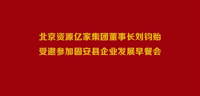北京资源42923acm金牛版官网集团董事长刘钧贻受邀加入固安县企业生长早餐会